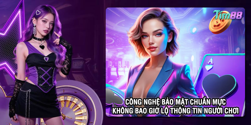 Công nghệ bảo mật chuẩn mực không bao giờ lộ thông tin người chơi