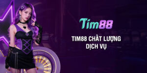 Tim88 chất lượng dịch vụ điểm 10 không nhưng